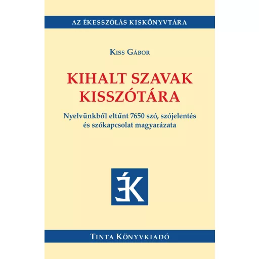 Kihalt szavak kisszótára - Nyelvünkből eltűnt 7650 szó, szójelentés és szókapcsolat magyarázata - Kiss Gábor