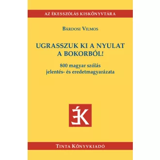   Ugrasszuk ki a nyulat a bokorból! - 800 magyar szólás jelentés- és eredetmagyarázat - Bárdosi Vilmos