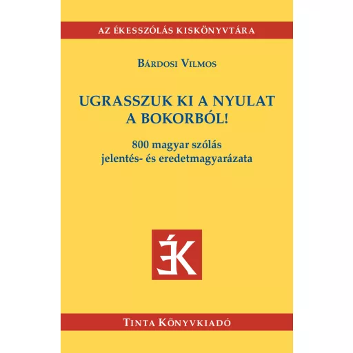 Ugrasszuk ki a nyulat a bokorból! - 800 magyar szólás jelentés- és eredetmagyarázat - Bárdosi Vilmos