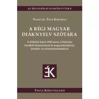   A régi magyar diáknyelv szótára - Vasné dr. Tóth Kornélia
