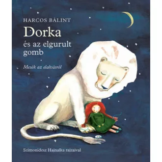 Dorka és az elgurult gomb - Mesék az elalvásról (Harcos Bálint)