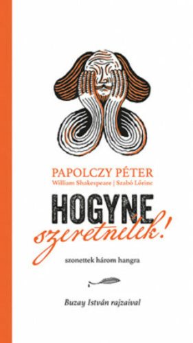 Hogyne szeretnélek! - Szonettek három hangra (Papolczy Péter)