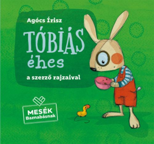 Tóbiás éhes - Mesék Barnabásnak (Agócs Írisz)