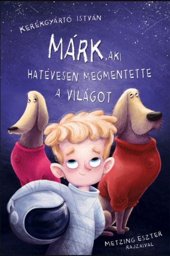 Márk, aki hatévesen megmentette a világot - Kerékgyártó István