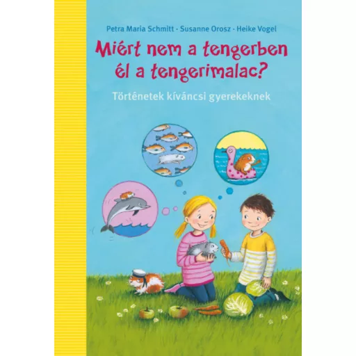 Miért nem a tengerben élnek a tengerimalacok? - Susanne Orosz - Petra Maria Schmitt