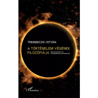 A történelem végének filozófiája - Makrotörténelmi és környezetetikai perspektívák (Trembeczki 