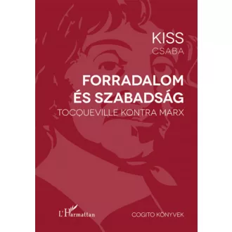   Forradalom és szabadság - Tocqueville kontra Marx - Kiss Csaba