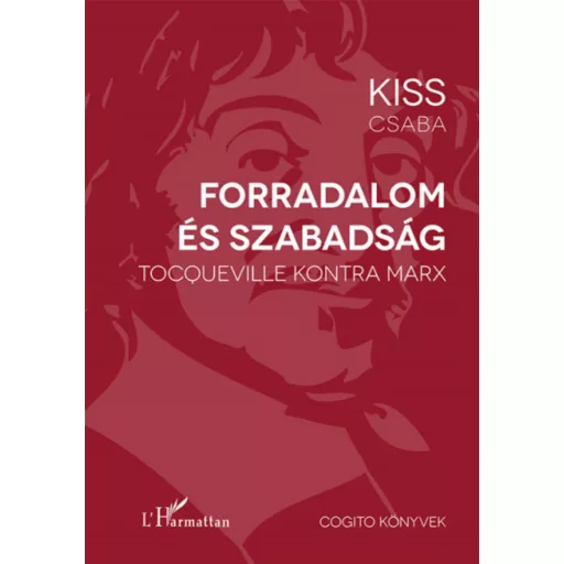 Forradalom és szabadság - Tocqueville kontra Marx - Kiss Csaba
