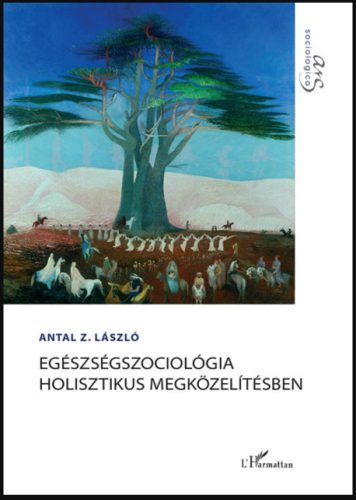 Egészségszociológia holisztikus megközelítésben - Antal Z. László