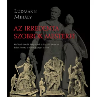 Az irredenta szobrok mesterei - Ludmann Mihály