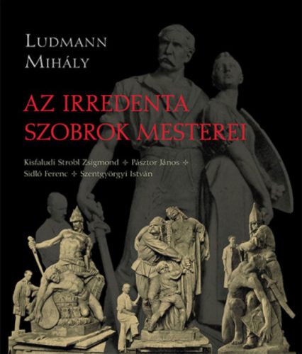 Az irredenta szobrok mesterei - Ludmann Mihály