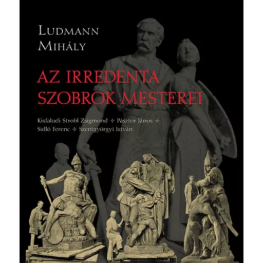 Az irredenta szobrok mesterei - Ludmann Mihály