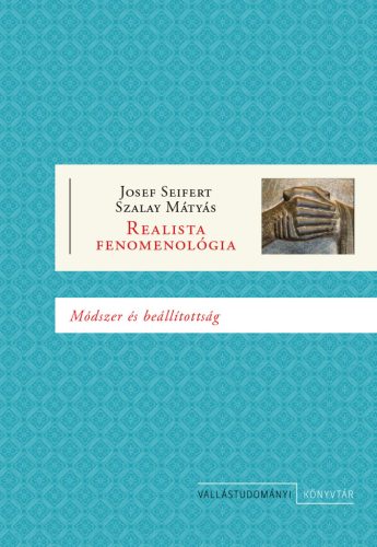 Realista fenomenológia - Módszer és beállítottság - Josef Seifert - Hoppál K. Bulcsú