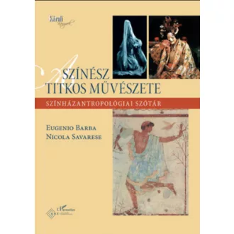   A színész titkos művészete - Eugenio Barba - Nicola Savarese