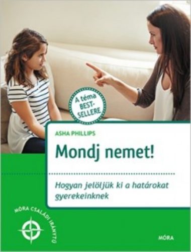 Mondj nemet! - Hogyan jelöljük ki a határokat gyerekeinknek /Móra családi iránytű (Asha Philips