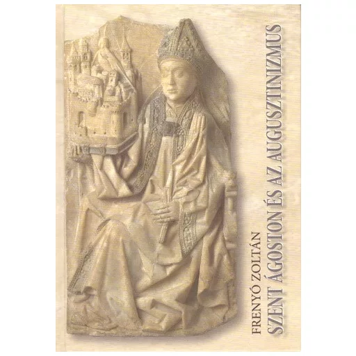 Szent Ágoston és az augusztinizmus - Frenyó Zoltán