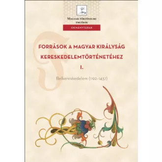   Források a Magyar Királyság kereskedelemtörténetéhez 1. - Weisz Boglárka