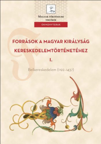 Források a Magyar Királyság kereskedelemtörténetéhez 1. - Weisz Boglárka