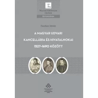   A Magyar Udvari Kancellária és hivatalnokai 1527-1690 között - Fazekas István