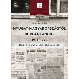   Nyugat-Magyarországtól Burgenlandig 1918-1924 - Murber Ibolya
