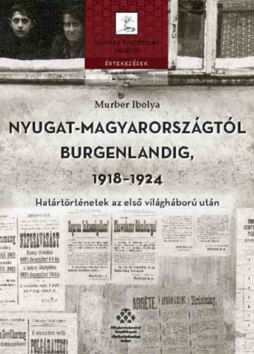 Nyugat-Magyarországtól Burgenlandig 1918-1924 - Murber Ibolya
