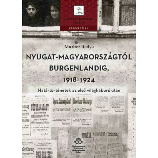 Nyugat-Magyarországtól Burgenlandig 1918-1924 - Murber Ibolya