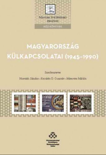 Magyarország külkapcsolatai (1945-1990) - Horváth Sándor szerk. - Kecskés D. Gusztáv szerk. - M