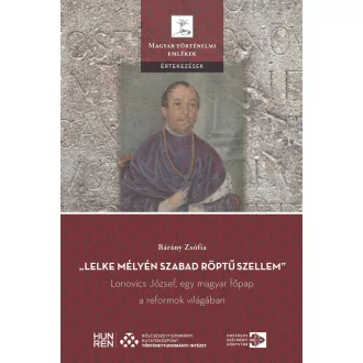   Lelke mélyén szabad röptű szellem - Lonovics József, egy magyar főpap a reformok világában - Bárány Zsófia