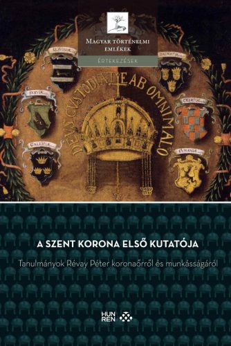 A Szent Korona első kutatója - Tanulmányok Révay Péter koronaőrről és munkásságáról - Pálffy Géza - Tóth Gergely