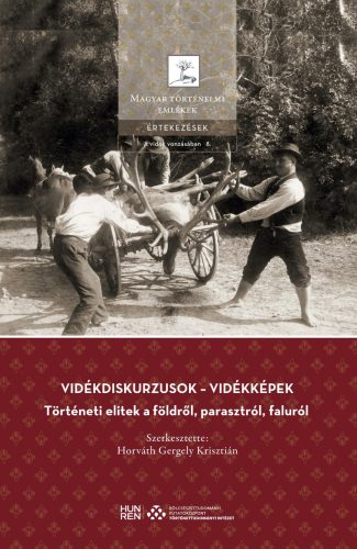 Vidékdiskurzusok - Vidékképek - Történeti elitek a földről, parasztról, faluról - Horváth Gergely Krisztián(szerk.)