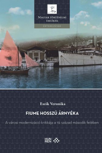 Fiume hosszú árnyéka - A városi modernizáció kritikája a 19. század második felében - Eszik Veronika