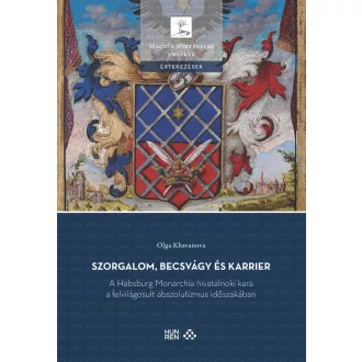   Szorgalom, becsvágy és karrier - A Habsburg Monarchia hivatalnoki kara a felvilágosult abszolutizmus időszakában - Olga Khavanova