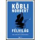 Félvilág és más forgatókönyvek - Köbli Norbert