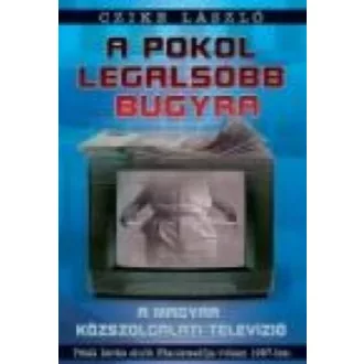   A pokol legalsóbb bugyra - A magyar közszolgálati televízió - Czike László