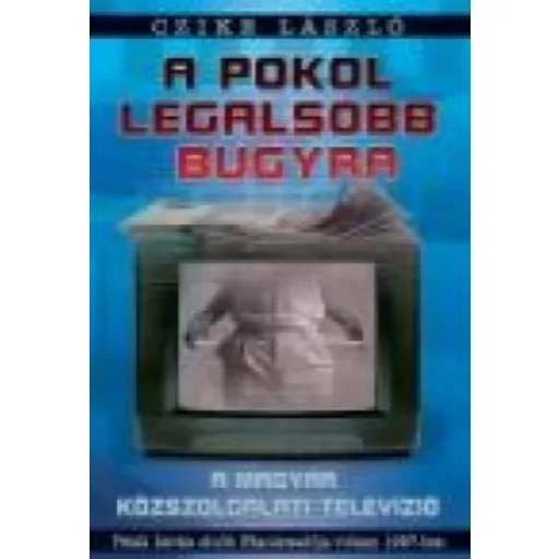 A pokol legalsóbb bugyra - A magyar közszolgálati televízió - Czike László