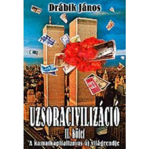 Uzsoracivilizáció II. kötet /A kamatkapitalizmus új világrendje (2. kiadás) (Drábik János)