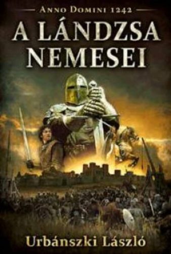 A lándzsa nemesei /Anno Domini 1242. (Urbánszki László)