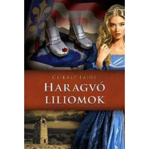 Haragvó liliomok /Anjou-lobogók alatt (Csikász Lajos)