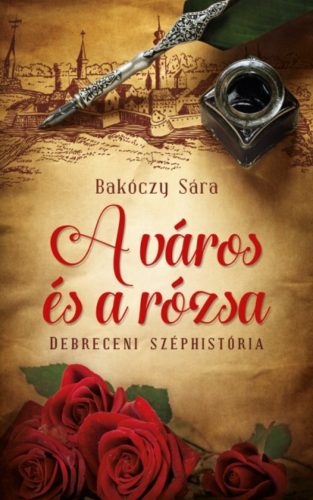 A város és a rózsa /Debreceni széphistória (Bakóczy Sára)