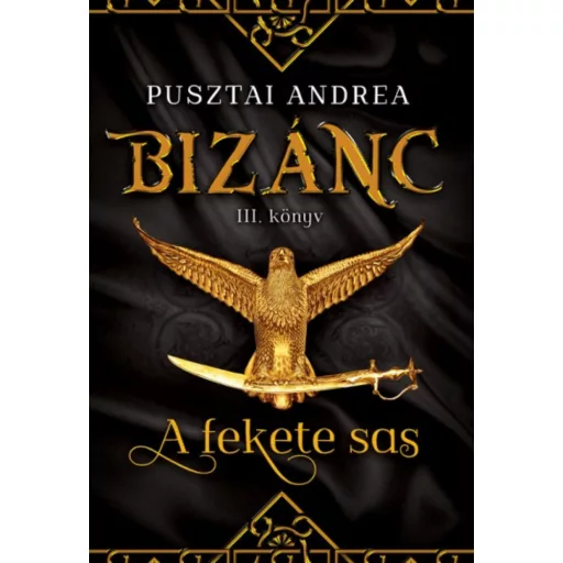 A fekete sas /Bizánc III. (Pusztai Andrea)
