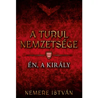 A Turul nemzetsége 4. - Én, a király - Nemere István