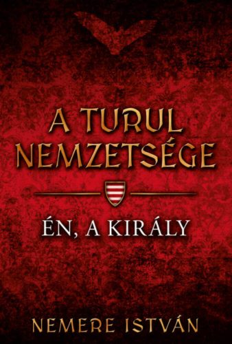 A turul nemzetsége - Én, a király - Nemere István