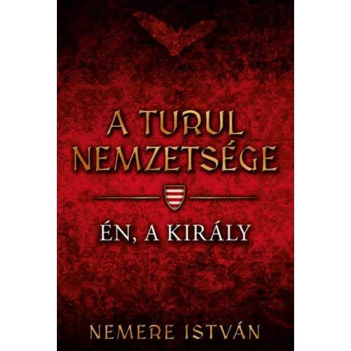 A Turul nemzetsége 4. - Én, a király - Nemere István