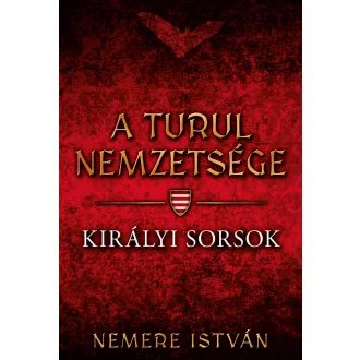 A Turul nemzetsége 7. - Királyi sorsok - Nemere István