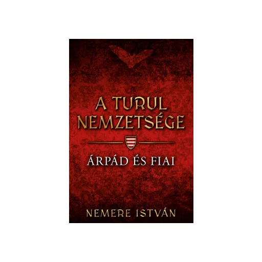 A Turul nemzetsége 1. - Árpád és fiai - Nemere István (Új kiadás)