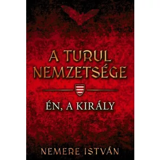   A Turul nemzetsége 4. - Én, a király - Nemere István (új kiadás)