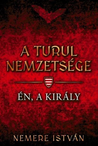 Én, a király - A Turul nemzetsége 4. (Új kiadás) - Nemere István
