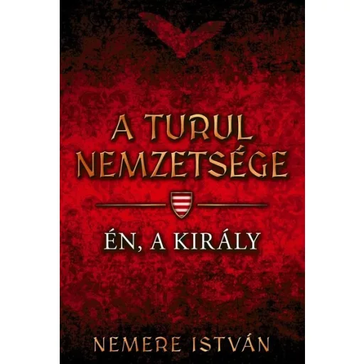 A Turul nemzetsége 4. - Én, a király - Nemere István (új kiadás)