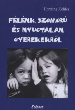 Félénk, szomorú és nyugtalan gyerekekről - Egy spirituális nevelési gyakorlat alapjai - Henning Köhler