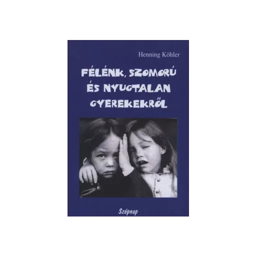 Félénk, szomorú és nyugtalan gyerekekről - Egy spirituális nevelési gyakorlat alapjai - Henning Köhler